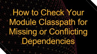 How to Check Your Module Classpath for Missing or Conflicting Dependencies [upl. by Lleral]