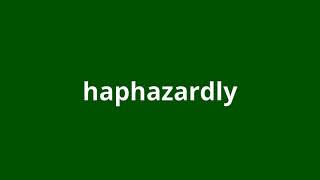 what is the meaning of haphazardly [upl. by Yentirb]