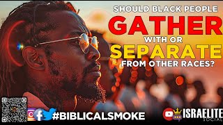 BiblicalSmokeShould 👨🏿‍🦱👩🏿‍🦱 Gather With or Separate From Other Races [upl. by Michell241]