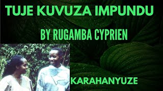 TUJE KUVUZA IMPUNDU BY RUGAMBA CYPRIEN KARAHANYUZE [upl. by Hoenack]