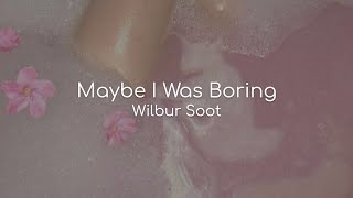 Maybe I Was Boring  Wilbur Soot lyrics [upl. by Aitam]