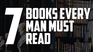 7 Books Every Man Should Read [upl. by Yeleen]