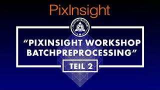 PixInsight Kurs für Einsteiger in die Astrofotosoftware  Deutsche Anleitung Teil2BatchPreProcess [upl. by Ynattib]