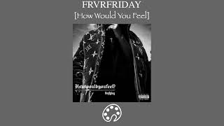 FRVRFRIDAY  How Would You Feel [upl. by Lilli]