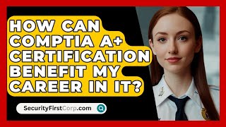 How Can CompTIA A Certification Benefit My Career in IT  SecurityFirstCorpcom [upl. by Novyak173]