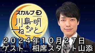 ゲスト 相席スタート山添 ２０２４年１０月２７日 スカルプD presents 川島明のねごと [upl. by Notwen720]