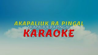 AKAPALIUK RA PINGAL  Biklon Sudin  KARAOKE [upl. by Zischke]