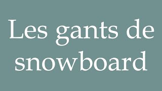 How to Pronounce Les gants de snowboard Snowboard gloves Correctly in French [upl. by Regnij]