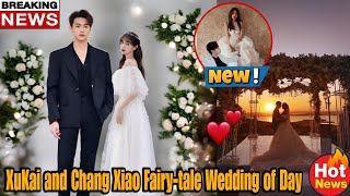 XuKai and Chang Xiao A Magical Wedding Celebration The Power Couple [upl. by Streetman]