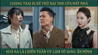 Chàng trai bị kẻ thù hại tan cửa nát nhà hóa ra là chiến Thần uy lâm vô song ẩn mình [upl. by Plantagenet]