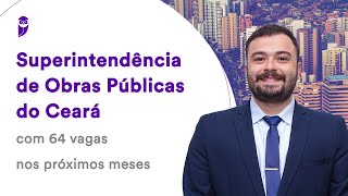 Concurso Superintendência de Obras Públicas do Ceará com 64 vagas nos próximos meses [upl. by Tallie825]