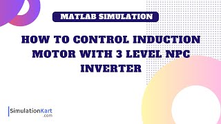 How to Control Induction Motor with 3 Level NPC Inverter  MATLAB Simulation [upl. by Daisy]