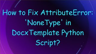 How to Fix AttributeError NoneType in DocxTemplate Python Script [upl. by Attah736]