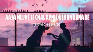 AAJA MUJHE LE CHAL APNI DULHAN BANA KR  LOFI  SLOWED  REVERB  NIGHT LOFI VIBES [upl. by Naiviv]