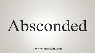 How To Say Absconded [upl. by Aneehsar873]