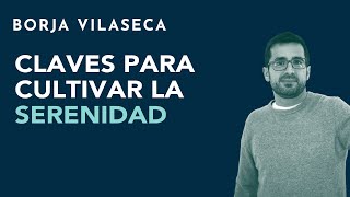 Claves para cultivar la serenidad  Borja Vilaseca [upl. by Arlina]