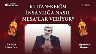 28 GÜN  7 NİSAN  BİR ÜMİTTİR RAMAZAN  ALPARSLAN KUYTUL  KURAN İNSANLIĞA NASIL MESAJLAR VERİYOR [upl. by Ardnohsal]