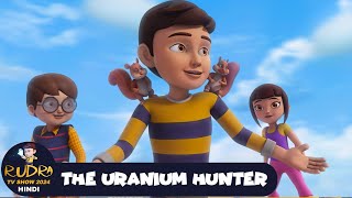 The Uranium Hunter  रुद्र  Rudra  Action Cartoon Episode 36  Rudra TV Show 2024 Hindi [upl. by Darnok]