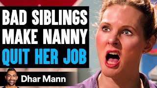 BAD SIBLINGS Make NANNY QUIT HER JOB They Live To Regret It  Dhar Mann [upl. by Roon]