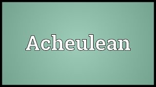 Acheulean Meaning [upl. by Labaw]