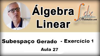 Grings  Álgebra Linear  Subespaço Gerado  Ex1  Aula 27 [upl. by Gniw]