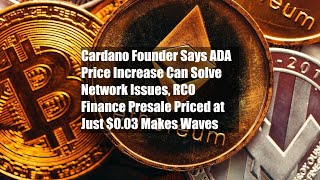 Cardano Founder Says ADA Price Increase Can Solve Network Issues [upl. by Ybanrab227]