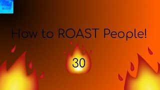 How to ROAST People 30 [upl. by Brigid754]