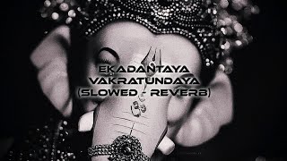 EKADANTAYA VAKRATUNDAYA  SLOWED REVERB  GANESHA SONG  GANESHA CHATURTHI SPECIAL  BHAKTI MUSIC [upl. by Bart522]