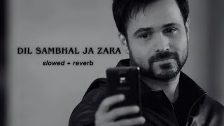 Emraan Hashmi  Dil Sambhal Ja Zara Slowed  Reverb [upl. by Ynnavoj971]