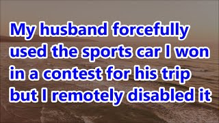 My husband forcefully used the sports car I won in a contest for his trip but I remotely disabled it [upl. by Choo176]