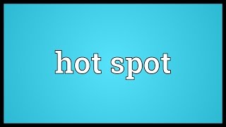 Hot spot Meaning [upl. by Eirehs691]