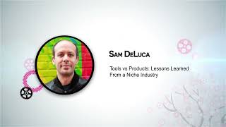 Sam DeLuca  Tools vs Products Lessons learned from a niche industry [upl. by Julianne]