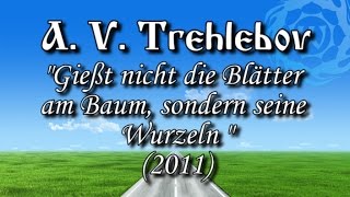 A V Trechlebov  quotGießt nicht die Blätter am Baum sondern seine Wurzelnquot 2011 [upl. by Ntsud147]