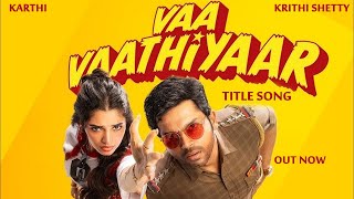 Vaa Vaathiyaar  Title Track  Karthi Krithi Shetty  Santhosh Narayanan [upl. by Carson798]