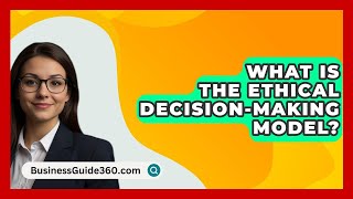 What Is The Ethical DecisionMaking Model  BusinessGuide360com [upl. by Borg]