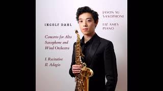 Ingolf Dahl  Concerto for Alto Saxophone and Wind Orchestra  I Recitative II Adagio  Jason Xu [upl. by Ahcsap]