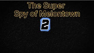 Part 1 The Super Spy of Melontown [upl. by Ogdon]