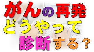 がんの再発はどうやってチェック・診断する？再発の検査法と時期・治療について医師が解説 [upl. by Ytram]