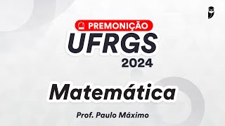 Premonição UFRGS 2024  Matemática  Prof Paulo Máximo [upl. by Nesila]