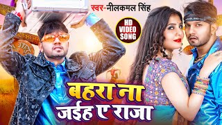 VIDEO  नीलकमल सिंह का हिट गाना  बहरा ना जईह ए राजा  Neelkamal Singh  Bhojpuri Hit Song 2022 [upl. by Maxama]