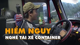 Hiểm nguy vất vả với nghề tài xế xe container trong hành trình 2000 Km [upl. by Thistle]