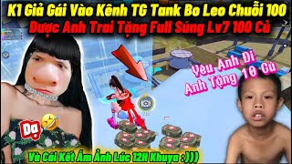 K1 Giả Gái “Vào Kênh TG Leo Chuỗi 100” Được Anh Trai Tỏ Tình Tặng Full Súng Lv7 100 Củ Và Cái Kết [upl. by Nnairak803]