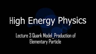 High Energy Physics Lecture 3 Quark Model and Production of Elementary Particle [upl. by Notniw225]