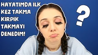 HAYATIMDA İLK KEZ TAKMA KİRPİK Mİ TAKIYORUM [upl. by Gaal713]