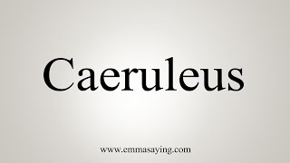 How To Say Caeruleus [upl. by Coraline]