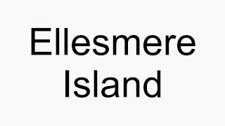 How to pronounce Ellesmere Island [upl. by Zoe]