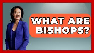 What Are Bishops  ChurchesOfFaithcom [upl. by Hindorff]