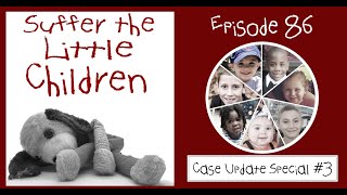 Suffer the Little Children Podcast  Episode 86 Case Update Special 3 [upl. by Liponis]