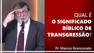 Qual é o significado bíblico de transgressão  Pr Marcos Granconato [upl. by Belsky]