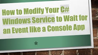 How to Modify Your C Windows Service to Wait for an Event like a Console App [upl. by Devland432]